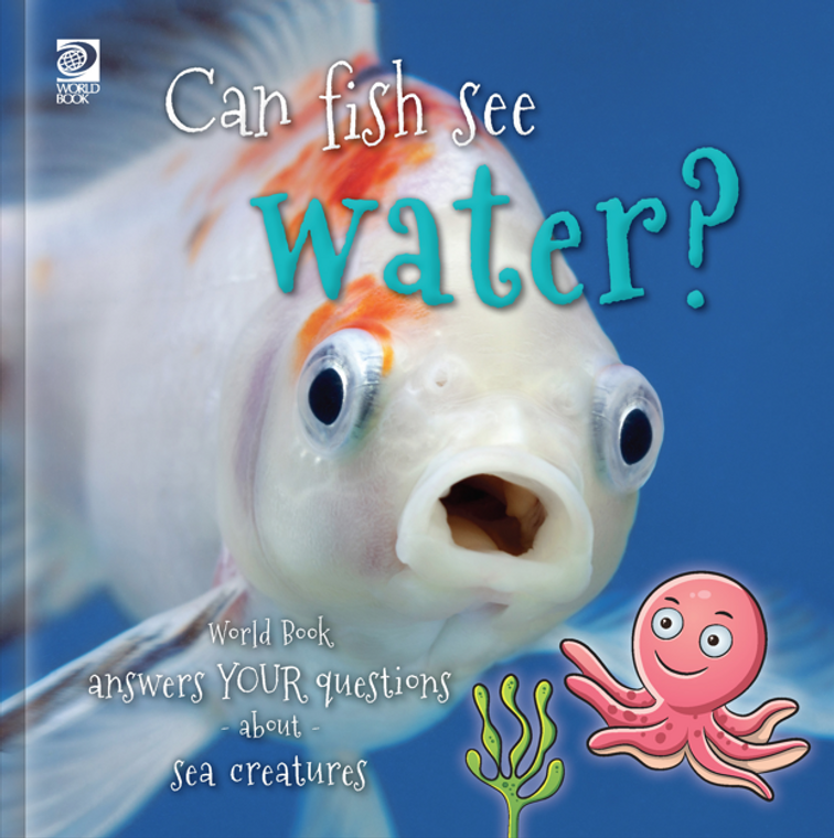 Answer Me This, World Book 2: Can Fish See Water? World Book Answers Your Questions About Sea Creatures