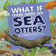 What If There Were No Sea Otters?: A Book about the Ocean Ecosystem (Paperback)