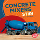 Concrete Mixers Stir! (Library Binding)