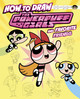 How to Draw the Powerpuff Girls and Favorite Friends (Hardcover)