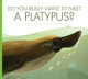 Do You Really Want to Meet a Platypus? (Library Binding)