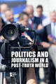 Politics and Journalism in a Post-Truth World (Paperback)