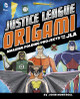 Justice League Origami: Amazing Folding Projects Featuring Green Lantern, Aquaman, and More (Hardcover)