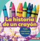 La Historia de Un Crayón (the Story of a Crayon): Todo Comienza Con Cera (It Starts with Wax) (Paperback)