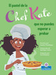 El Pastel de la Chef Kate Que No Puedes Esperar a Probar (Chef Kate's Can't-Wait-To-Try Pie) (Library Binding)