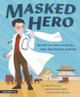 Masked Hero: How Wu Lien-Teh Invented the Mask That Ended an Epidemic (Hardcover)