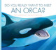 Do You Really Want to Meet an Orca? (Library Binding)