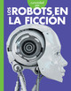 Curiosidad por la robótica: Curiosidad por los robots en la ficción (Hardcover)
