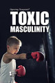 Toxic Masculinity (Library Binding)