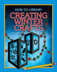 How-to Library: Creating Winter Crafts (Library binding)