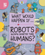 What Would Happen If: Robots Became Smarter Than Humans? (Hardcover)