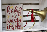 "Baby It's Warm Inside" Holiday Sign