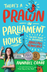 There’s a Prawn in Parliament House: The Kids’ Guide to Australia’s Amazing Democracy