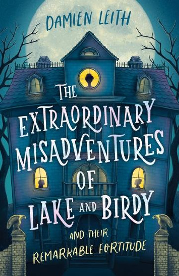 The Extraordinary Misadventures of Lake and Birdy (and their remarkable fortitude)