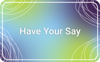 Have Your Say - How did we do?