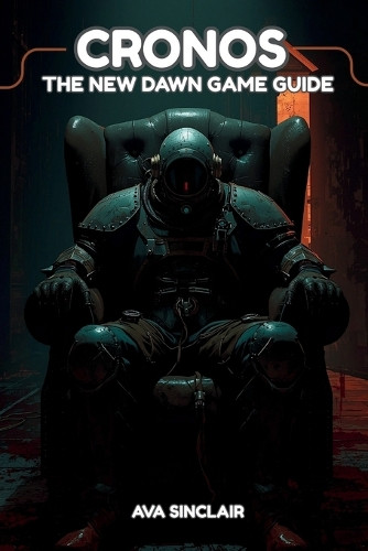 Cronos: THE NEW DAWN GAME GUIDE: The Ultimate Player's Guide to ...