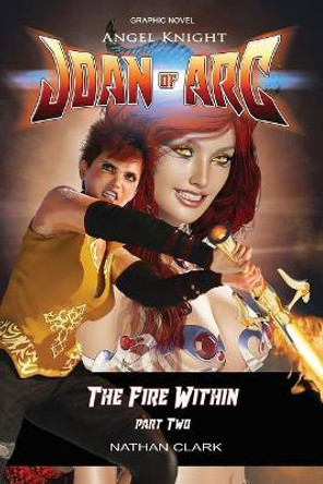 Angel Knight Joan of Arc: The Fire Within - (color edition Part Two) Nathan Clark 9781727163520