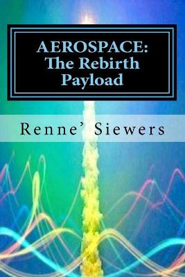 Aerospace: The Rebirth Payload Renne' Siewers 9781727313659