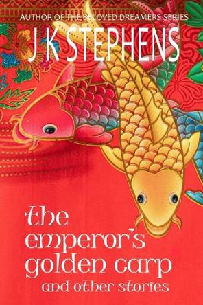 The Emperor's Golden Carp and Other Stories by J K Stephens