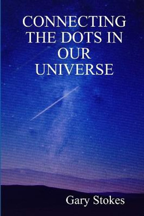 Connecting the Dots In Our Universe Gary Stokes 9781733520607