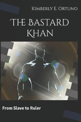 The Bastard Khan by Kimberly E Ortuno