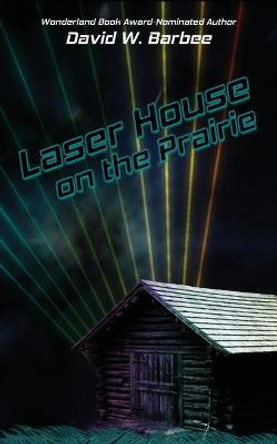 Laser House on the Prairie David W Barbee 9781733990110