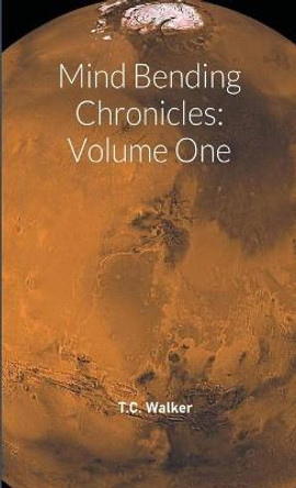 Mind Bending Chronicles Volume One T C Walker 9781735176130