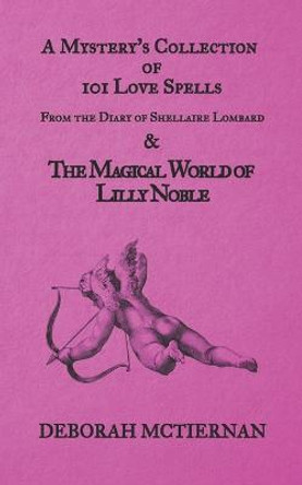 A Mystery's Collection of 101 Love Spells: From the Diary of Shellaire Lombard And the Magical World of Lilly Noble Deborah McTiernan 9781735355801