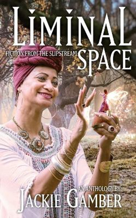 Liminal Space: Fiction from the Slipstream Jackie Gamber 9781736023822