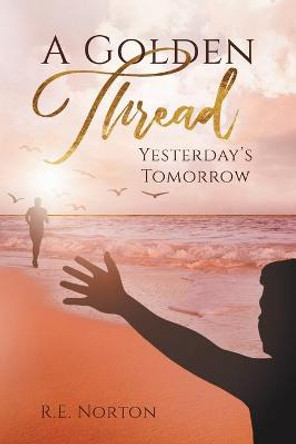 A Golden Thread: Yesterday's Tomorrow R E Norton 9781737279167