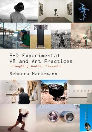 3-D Experimental VR and Art Practices: Untangling Another Dimension Rebecca Hackemann 9781789387223