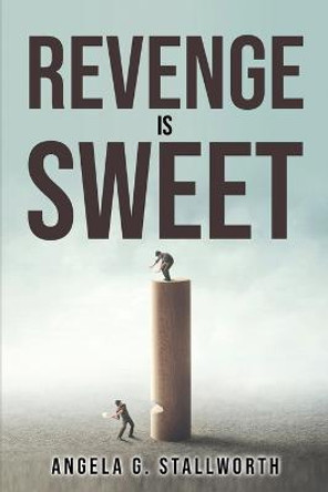 Revenge Is Sweet by Angela G Stallworth