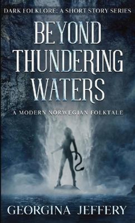 Beyond Thundering Waters: A Modern Norwegian Folktale Georgina Jeffery 9781838149864
