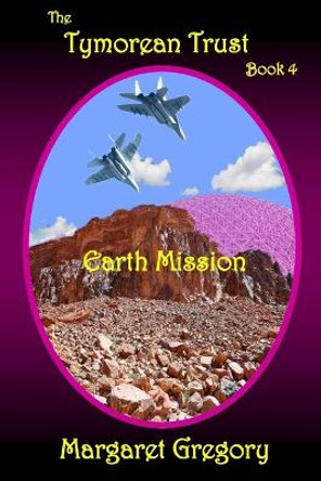 The Tymorean Trust Book 4 - Earth Mission Margaret Gregory 9781925332049