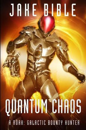 Quantum Chaos: A Roak: Galactic Bounty Hunter Novel Jake Bible 9781922323941