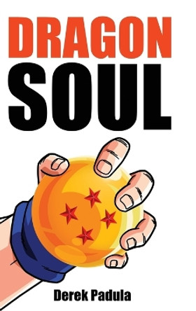 Dragon Soul: 30 Years of Dragon Ball Fandom Derek Padula 9781943149049