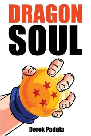 Dragon Soul: 30 Years of Dragon Ball Fandom Derek Padula 9781943149117