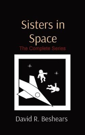 Sisters in Space: The Complete Series David R Beshears 9781947231306
