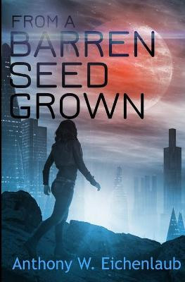 From a Barren Seed Grown by Anthony W Eichenlaub