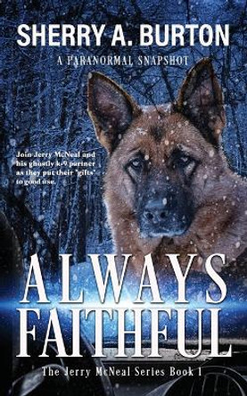 Always Faithful: Join Jerry McNeal And His Ghostly K-9 Partner As They Put Their Gifts To Good Use. Sherry a Burton 9781951386214