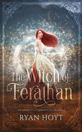 The Witch of Ferathan: An Aepistelle Chronicles Novella Ryan Hoyt 9781956163049