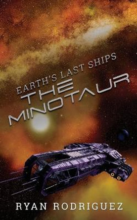 Earth's Last Ships: The Minotaur Ryan Rodriguez 9781956448016
