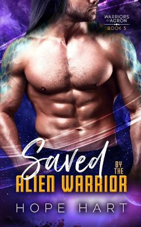 Saved by the Alien Warrior: A Sci Fi Alien Romance Hope Hart 9781959293101