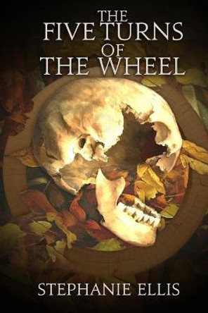 The Five Turns of the Wheel Stephanie Ellis 9781957537214