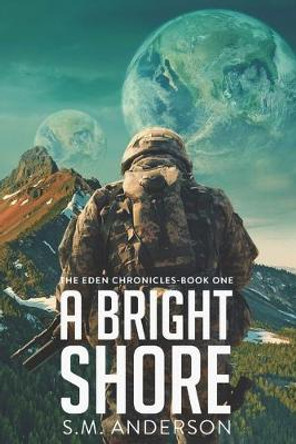 A Bright Shore: The Eden Chronicles-Book One S M Anderson 9781980392927