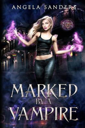 Marked By A Vampire (The Hybrid Coven Book 1) Angela Sanders 9781976198021