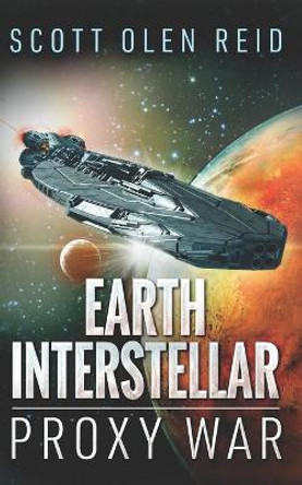 Earth Interstellar: Proxy War Scott Olen Reid 9781977042545