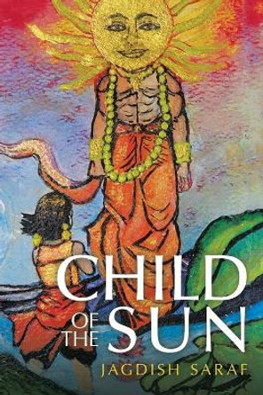 Child of the Sun Jagdish Saraf 9781982291501