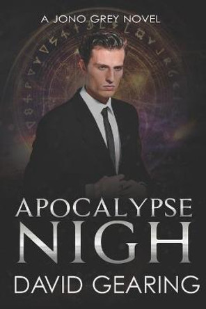 Apocalypse Nigh: A Jono Grey Novel David Gearing 9781986849166