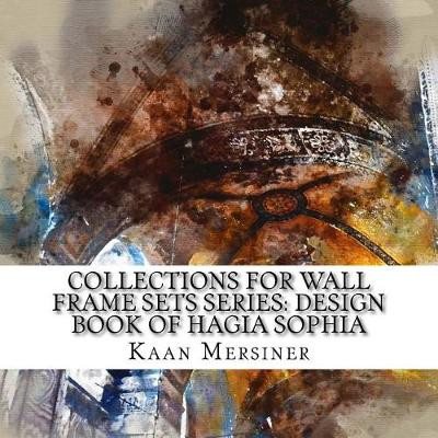 Collections for Wall Frame Sets Series: Design Book of Hagia Sophia Kaan Mersiner 9781981156962
